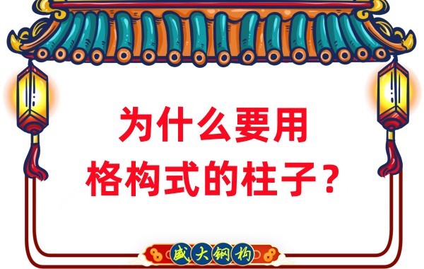 山西鋼結(jié)構(gòu)工廠：為什么要用格構(gòu)式的柱子？