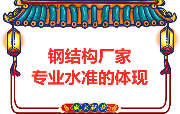 鋼結(jié)構(gòu)廠(chǎng)家的專(zhuān)業(yè)水準(zhǔn)主要體現(xiàn)在哪里